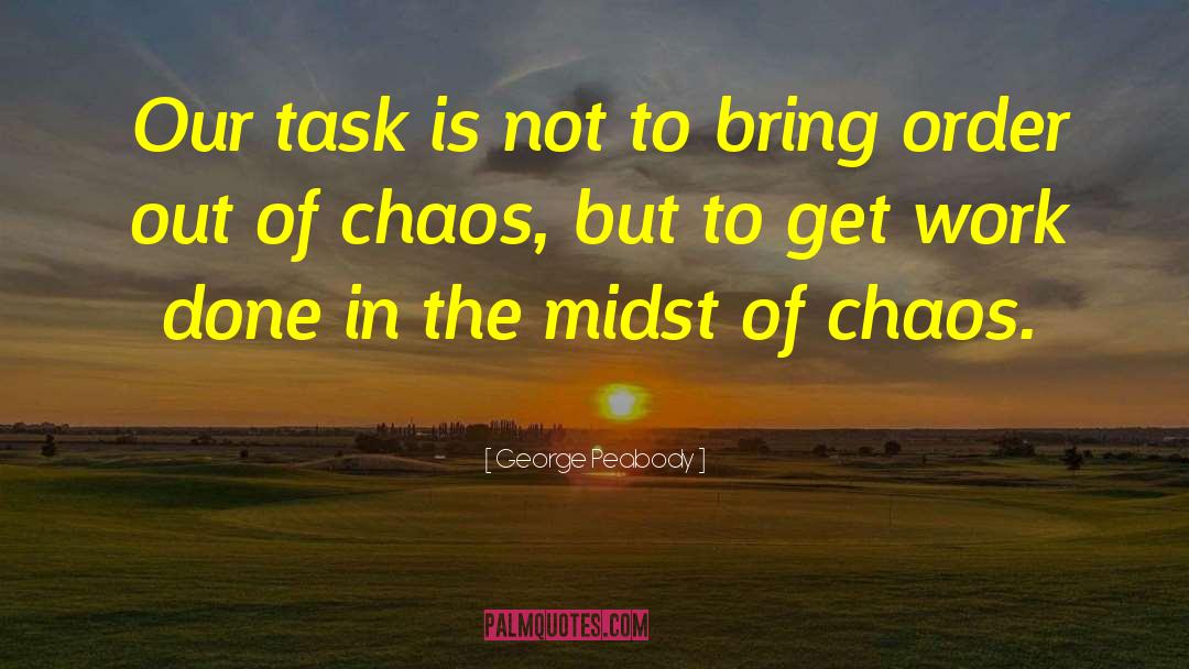 Harmony In The Midst Of Chaos quotes by George Peabody
