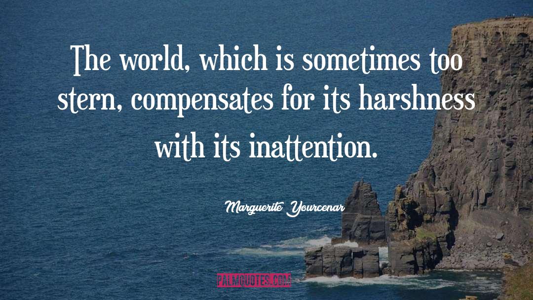 Harshness quotes by Marguerite Yourcenar