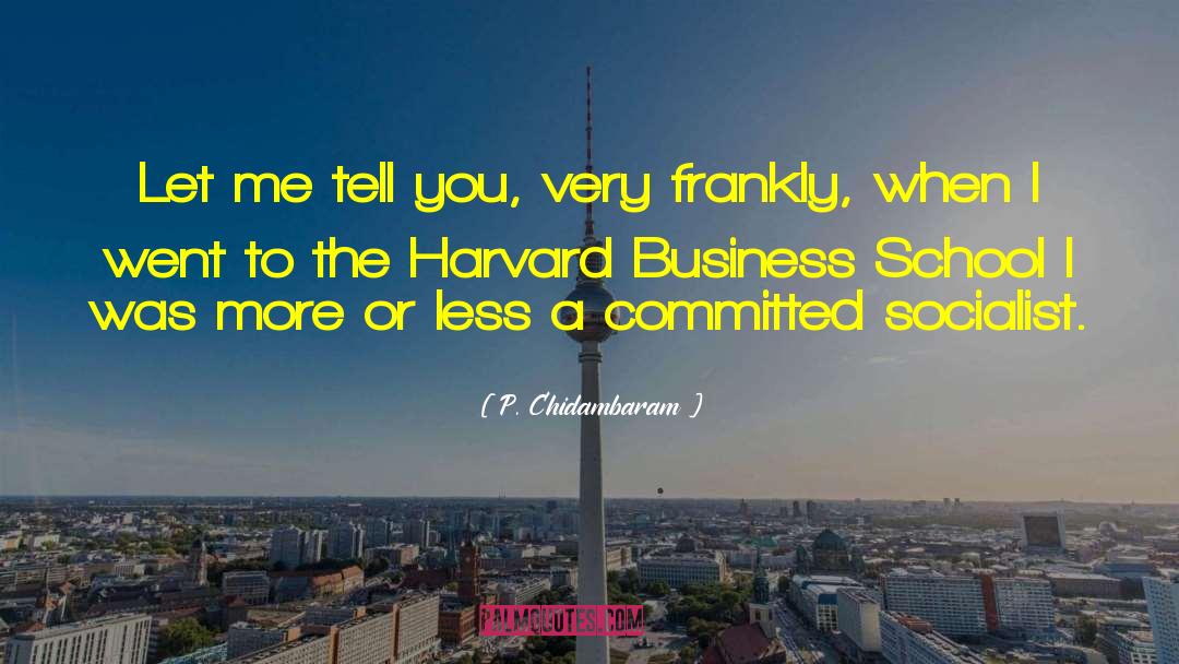 Harvard Business School quotes by P. Chidambaram