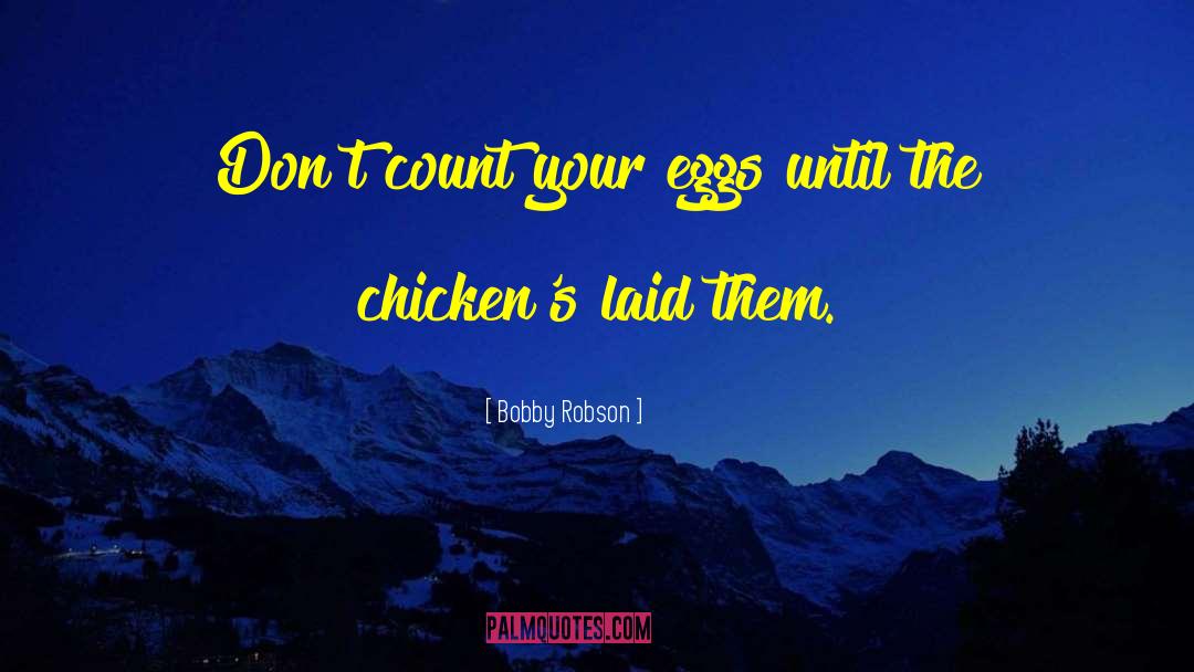 Hatch Your Eggs quotes by Bobby Robson