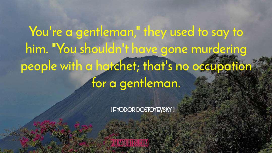 Hatchet quotes by Fyodor Dostoyevsky