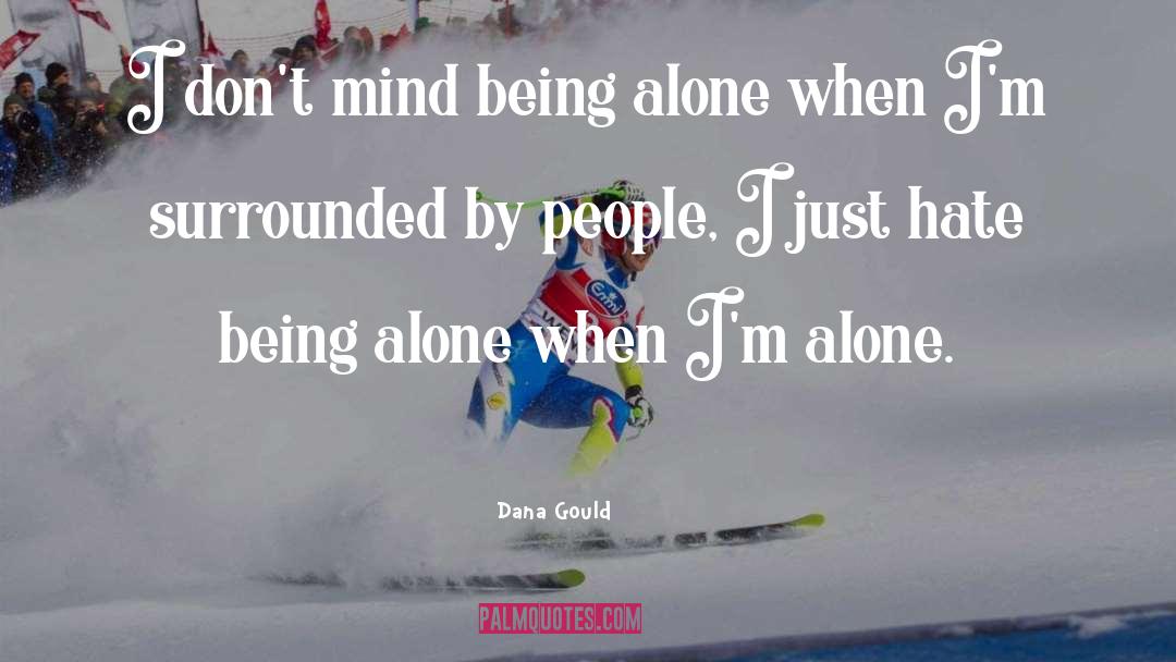 Hate Being Alone quotes by Dana Gould