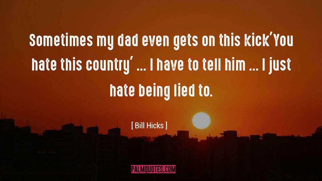 Hate Being Lied To quotes by Bill Hicks