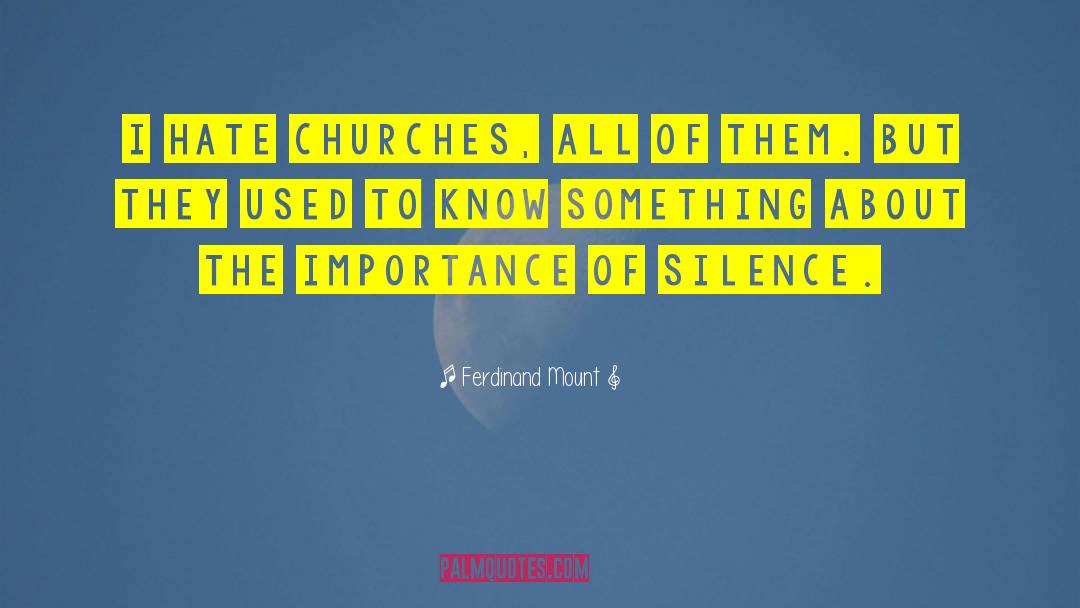 Hate Churches quotes by Ferdinand Mount