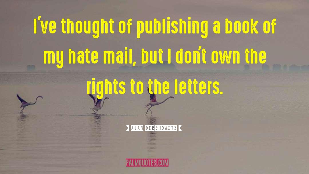 Hate Mail quotes by Alan Dershowitz
