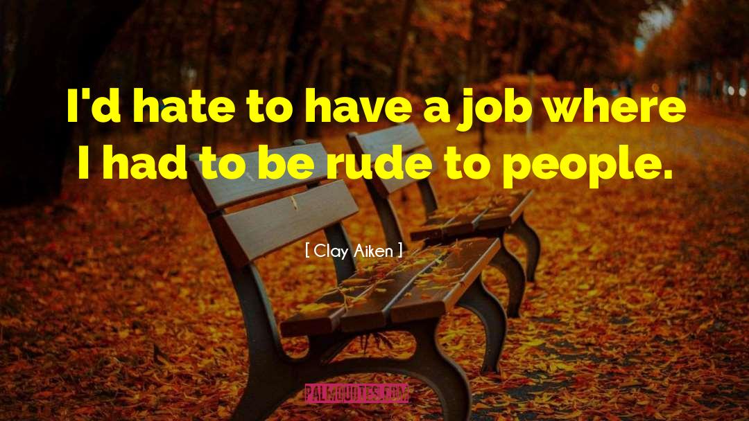 Hate Rude quotes by Clay Aiken