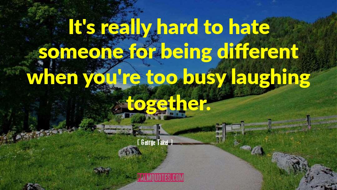Hate Someone quotes by George Takei