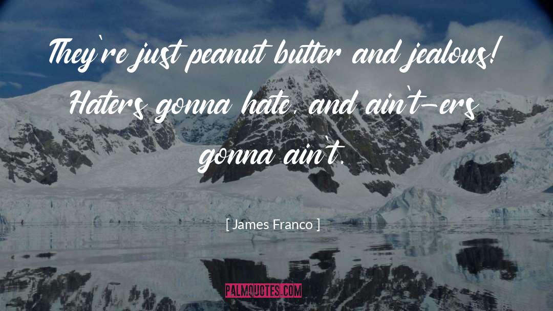 Haters Gonna Hate quotes by James Franco