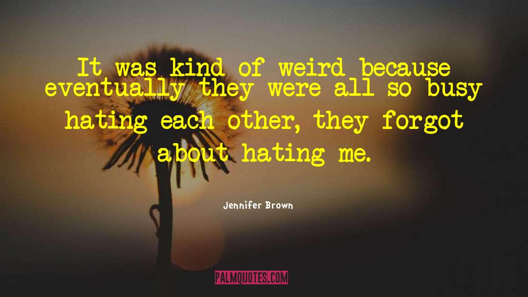 Hating Me quotes by Jennifer Brown