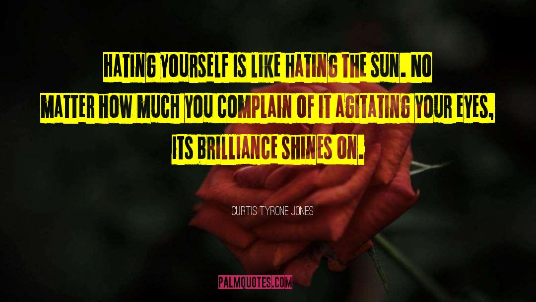 Hating Yourself quotes by Curtis Tyrone Jones