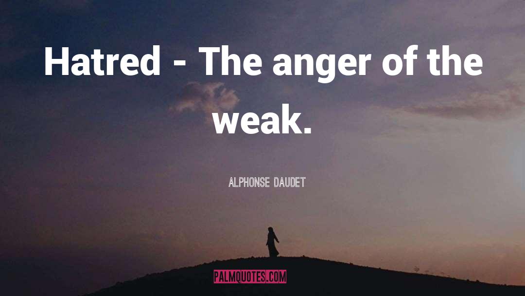 Hatred And Anger quotes by Alphonse Daudet