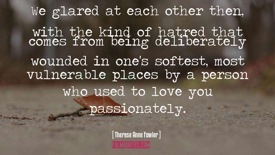 Hatred quotes by Therese Anne Fowler