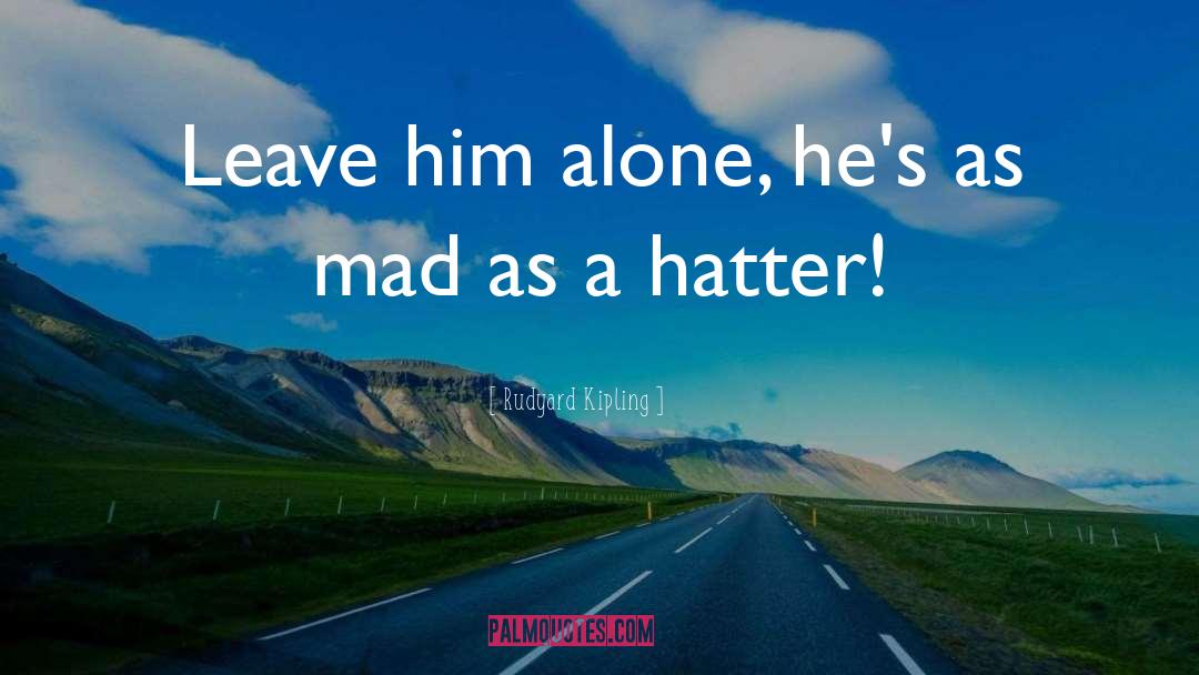 Hatter quotes by Rudyard Kipling