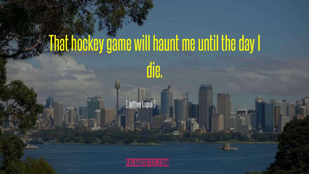 Haunt Me quotes by Joffrey Lupul