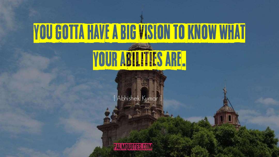 Have A Big Vision quotes by Abhishek Kumar