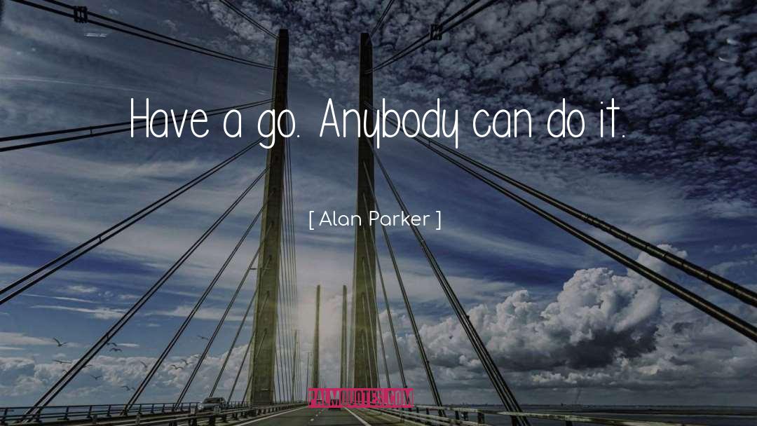 Have A Go quotes by Alan Parker