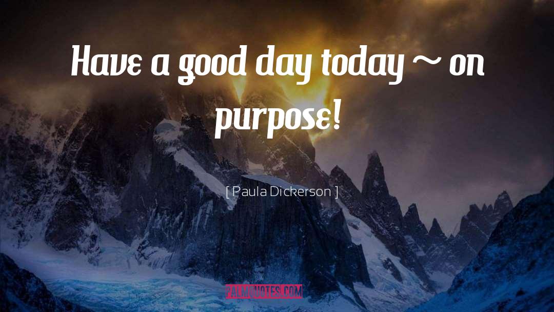 Have A Good Day quotes by Paula Dickerson