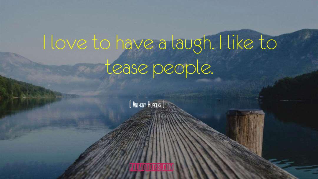 Have A Laugh quotes by Anthony Hopkins