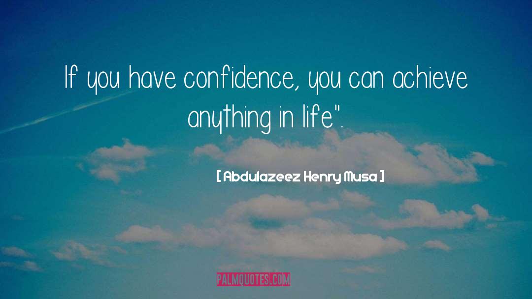 Have Confidence quotes by Abdulazeez Henry Musa