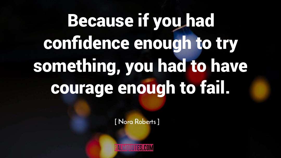 Have Courage quotes by Nora Roberts