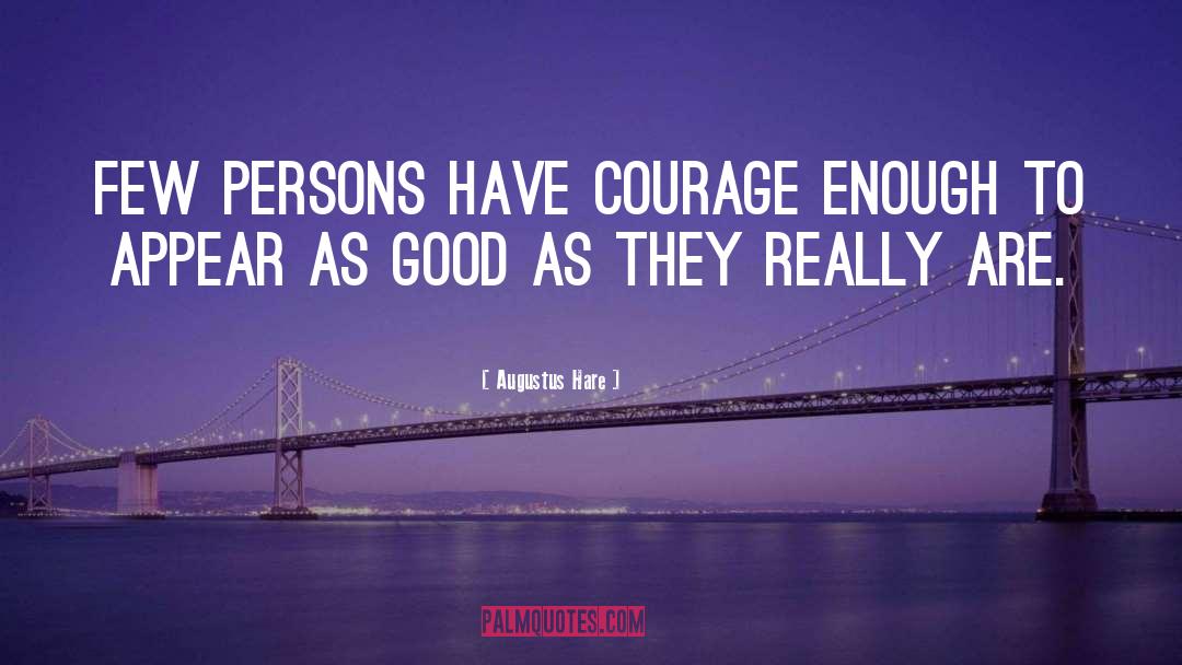 Have Courage quotes by Augustus Hare