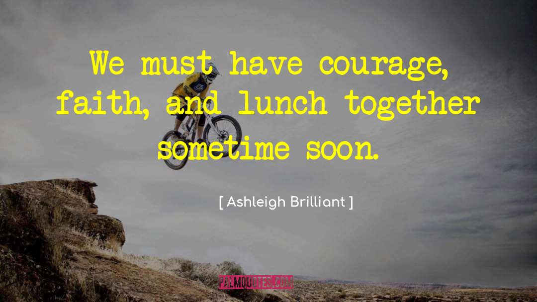 Have Courage quotes by Ashleigh Brilliant