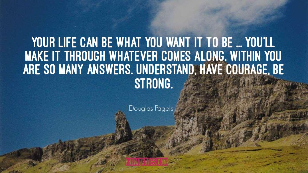 Have Courage quotes by Douglas Pagels