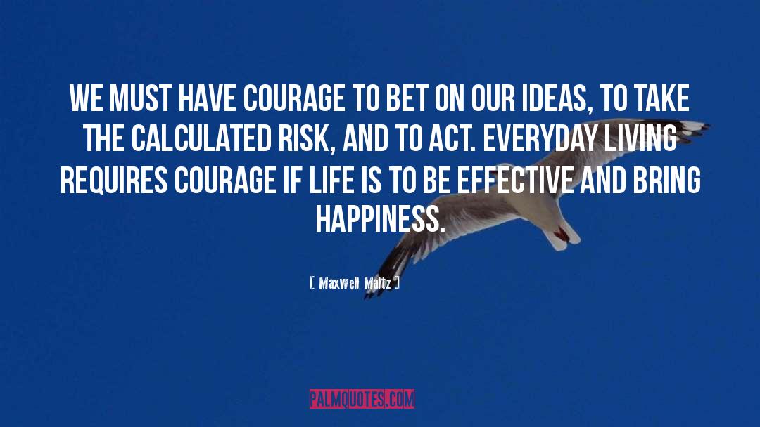 Have Courage quotes by Maxwell Maltz