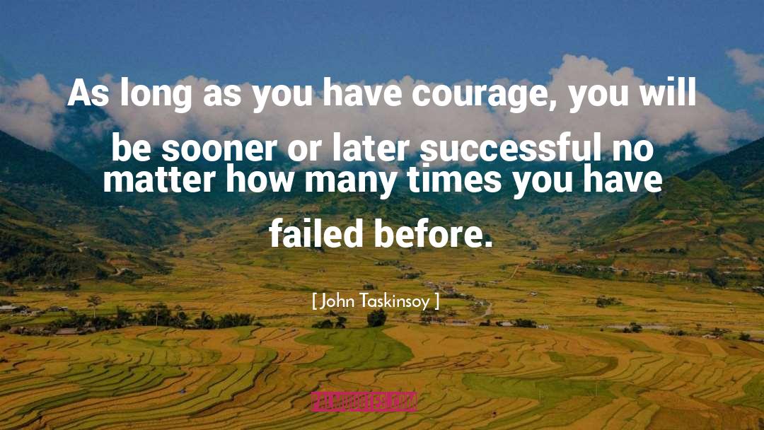 Have Courage quotes by John Taskinsoy