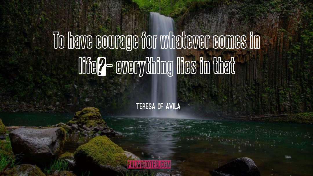 Have Courage quotes by Teresa Of Avila