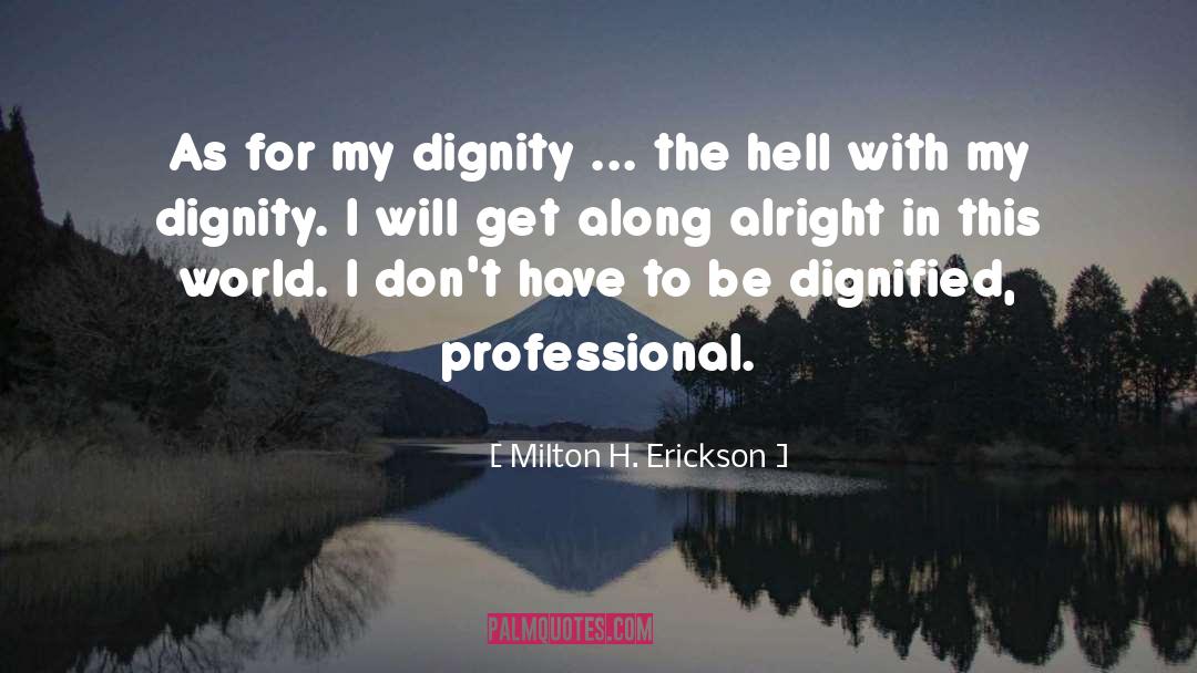 Have Dignity quotes by Milton H. Erickson