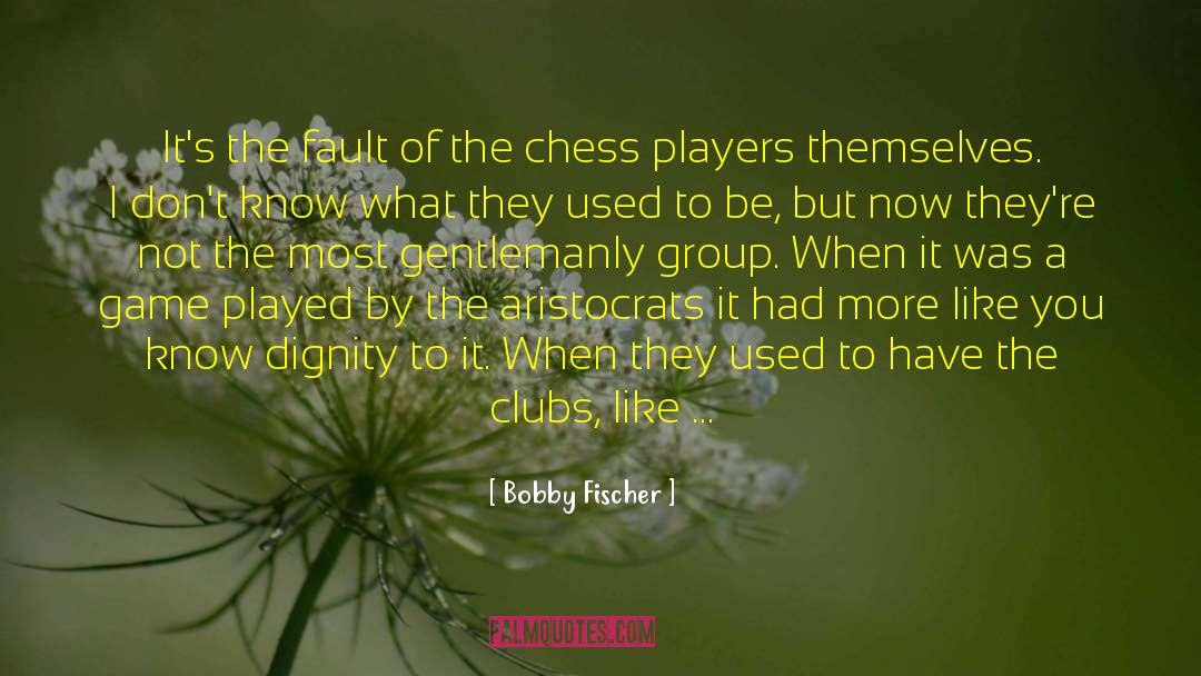 Have Dignity quotes by Bobby Fischer