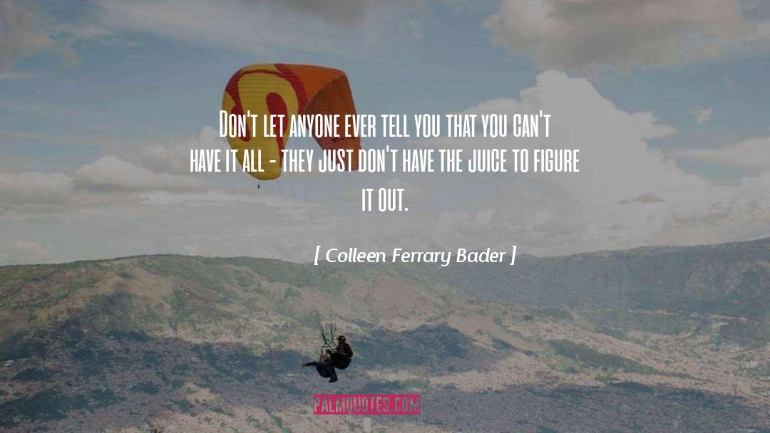 Have It All quotes by Colleen Ferrary Bader