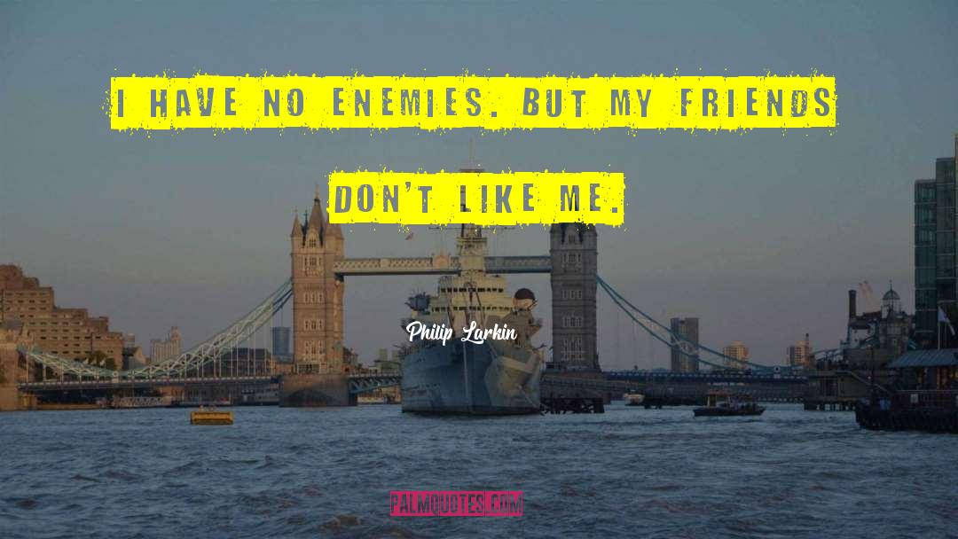 Have No Enemies quotes by Philip Larkin