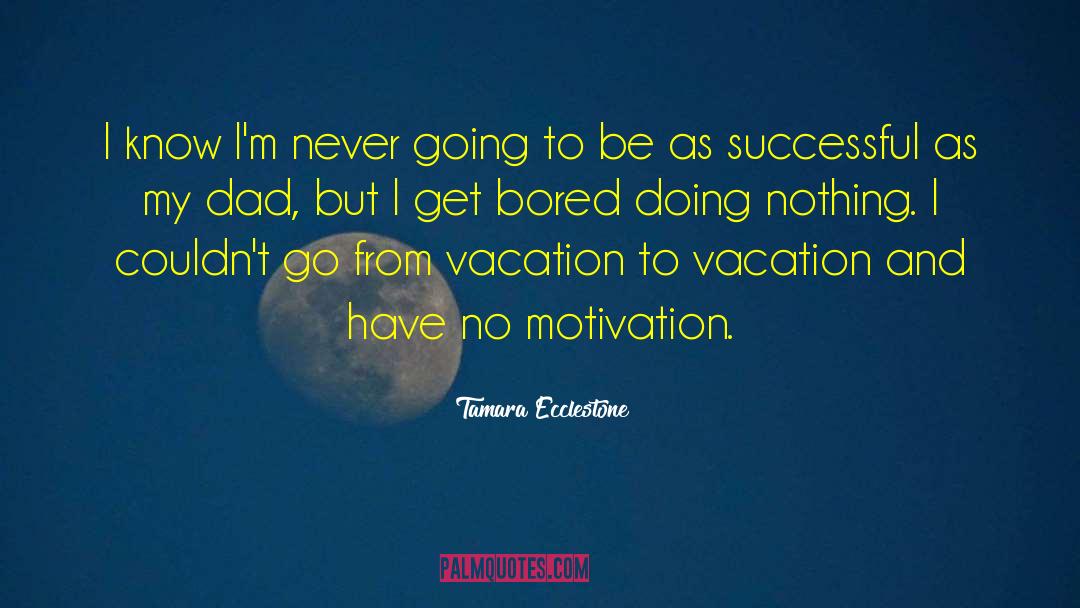 Have No Motivation quotes by Tamara Ecclestone