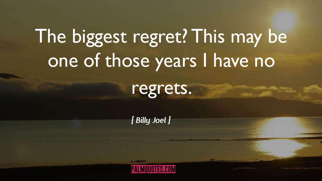 Have No Regrets quotes by Billy Joel