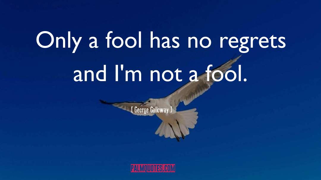 Have No Regrets quotes by George Galloway