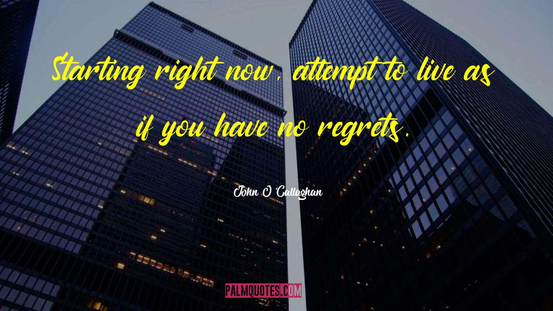 Have No Regrets quotes by John O'Callaghan