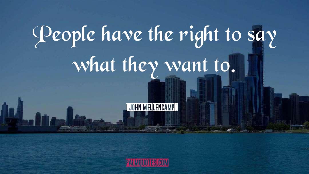 Have The Right quotes by John Mellencamp