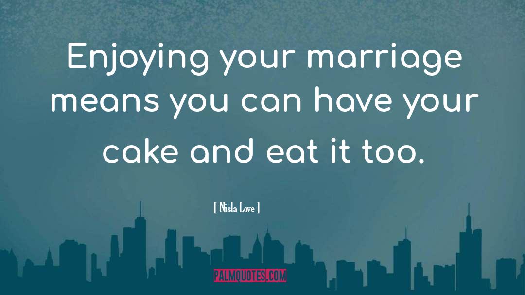 Have Your Cake And Eat It Too quotes by Nisla Love