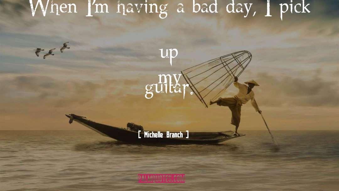 Having A Bad Day quotes by Michelle Branch