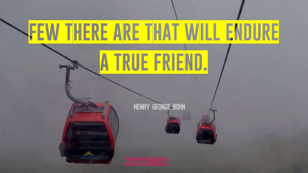 Having A Few True Friends quotes by Henry George Bohn