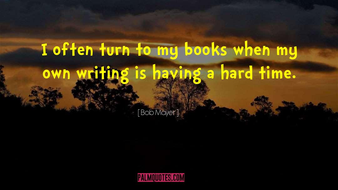 Having A Hard Time quotes by Bob Mayer