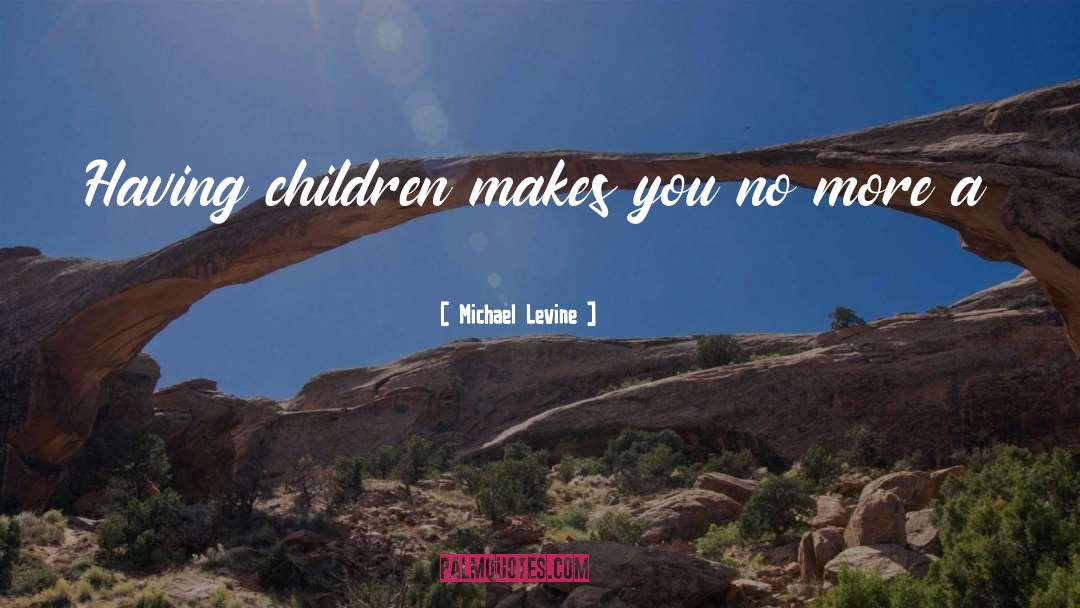 Having Children quotes by Michael Levine