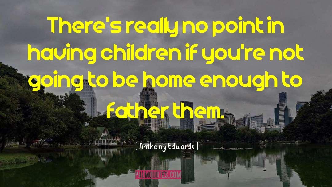 Having Children quotes by Anthony Edwards