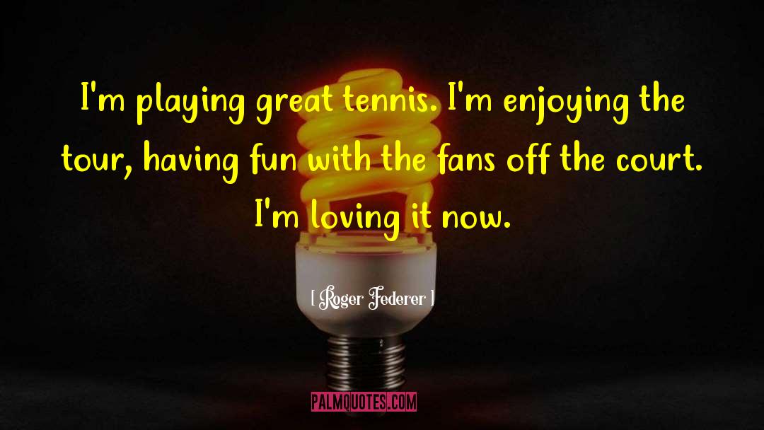 Having Fun Playing Sports quotes by Roger Federer