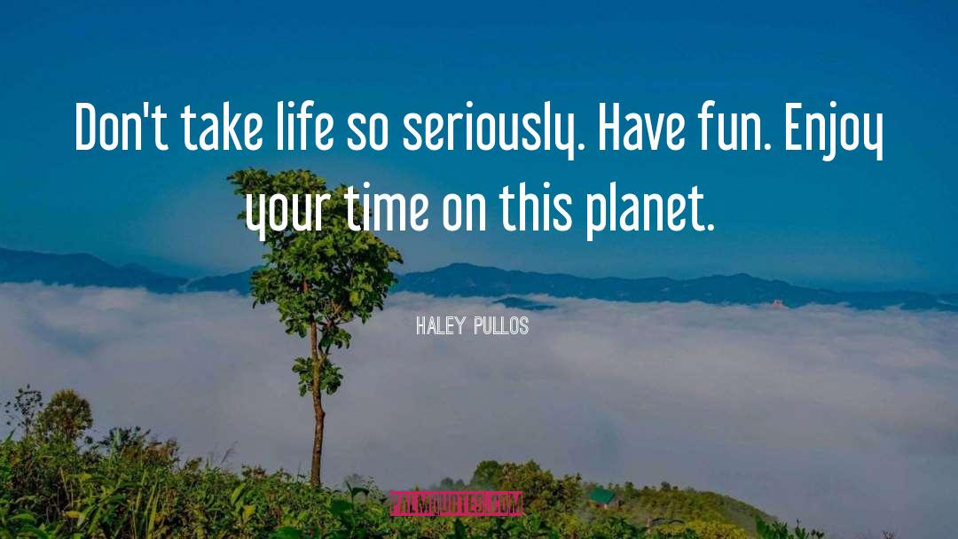 Having Fun quotes by Haley Pullos