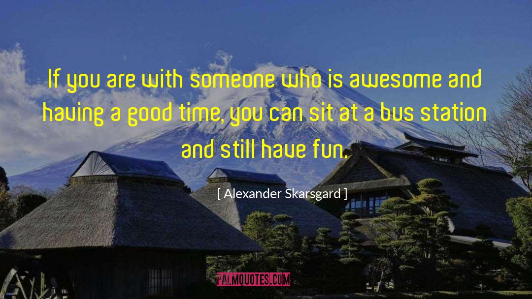 Having Fun quotes by Alexander Skarsgard