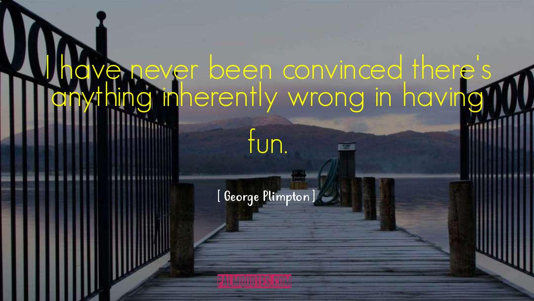 Having Fun quotes by George Plimpton