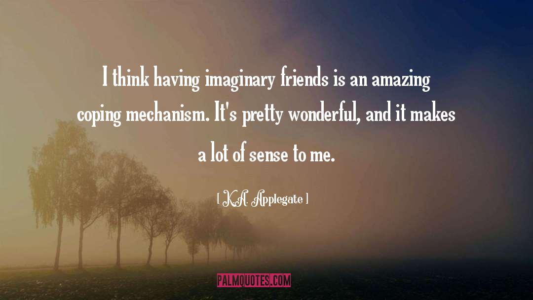Having Imaginary Friend quotes by K.A. Applegate